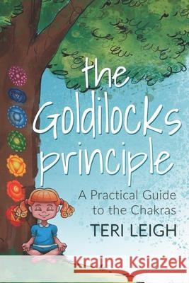 The Goldilocks Principle: A Practical Guide to the Chakras Teri Leigh 9780985964320 Terileigh LLC - książka