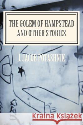 The Golem of Hampstead and Other Stories J. Jacob Potashnik 9780692762141 Penny-A-Page Press - książka
