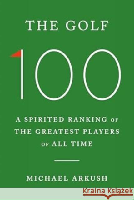 The Golf 100: A spirited ranking of the greatest players of all time Michael Arkush 9781529966329 Ebury Publishing - książka