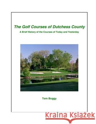 The Golf Courses of Dutchess County Tom Buggy 9781976045868 Createspace Independent Publishing Platform - książka