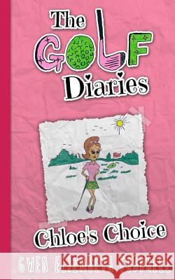 The Golf Diaries: Chloe's Choice Gwen Elizabeth Foddrell 9781505457292 Createspace - książka