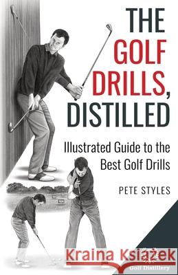 The Golf Drills, Distilled: Illustrated Guide to the Best Golf Drills Pete Styles 9781738170630 Golf Distillery - książka