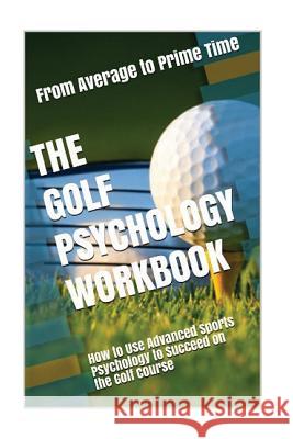 The Golf Psychology Workbook: How to Use Advanced Sports Psychology to Succeed on the Golf Course Danny Urib 9781546777311 Createspace Independent Publishing Platform - książka