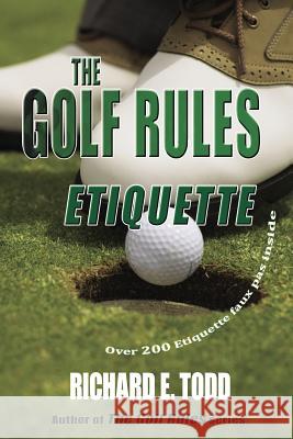 The Golf Rules: Etiquette: Enhance Your Golf Etiquette by Watching Others' Mistakes Richard E. Todd 9781940466170 Loconeal Publishing, LLC - książka