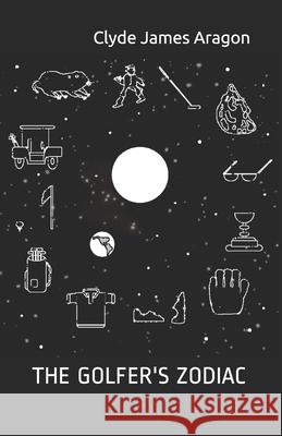 The Golfer's Zodiac Aragon, Clyde James 9798508215477 Independently published - książka