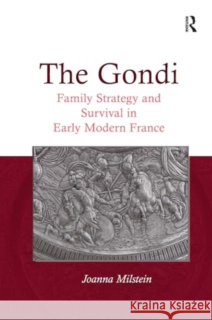 The Gondi: Family Strategy and Survival in Early Modern France Joanna Milstein 9781032924717 Routledge - książka