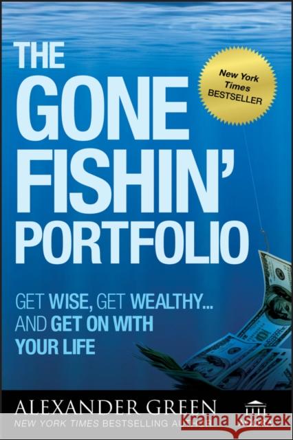 The Gone Fishin' Portfolio: Get Wise, Get Wealthy...and Get on With Your Life Alexander Green 9780470598191 John Wiley & Sons - książka