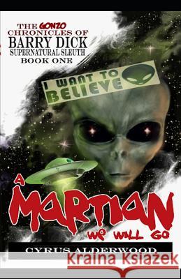 The Gonzo Chronicles of Barry Dick: A Martian We Will Go Cyrus Alderwood 9781091788367 Independently Published - książka