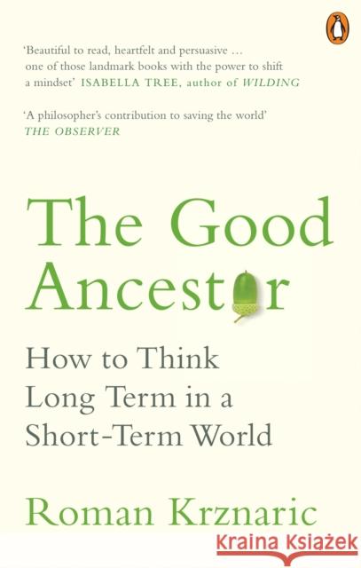 The Good Ancestor: How to Think Long Term in a Short-Term World Krznaric Roman 9780753554517 Ebury Publishing - książka