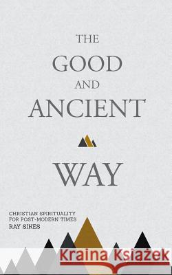 The Good and Ancient Way: Christian Spirituality for Post-Modern Times Ray Sikes 9781482024340 Createspace - książka