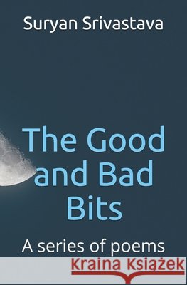 The Good and Bad Bits: A series of poems and short stories Srivastava, Suryan 9798695819250 Independently Published - książka