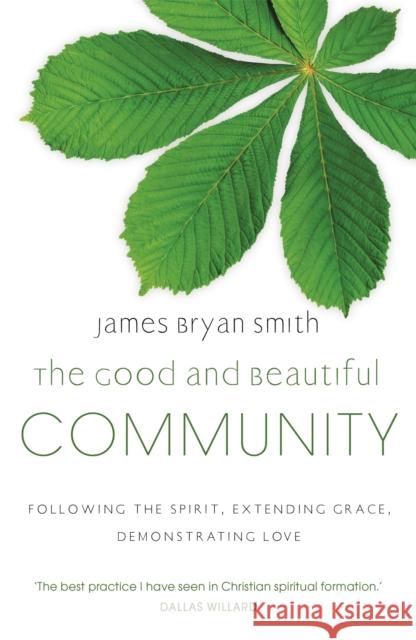 The Good and Beautiful Community: Following the Spirit, Extending Grace, Demonstrating Love Smith, James Bryan 9780340996065 John Murray Press - książka