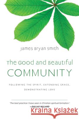 The Good and Beautiful Community: Following the Spirit, Extending Grace, Demonstrating Love James Bryan Smith 9780830835331 InterVarsity Press - książka
