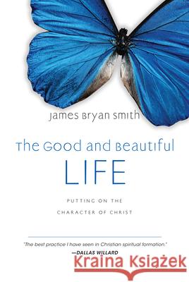 The Good and Beautiful Life: Putting on the Character of Christ James Bryan Smith 9780830835324 IVP Books - książka