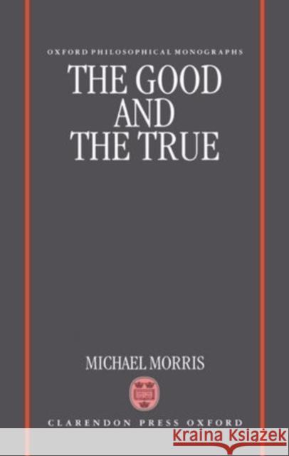 The Good and the True Michael Morris 9780198239444 Clarendon Press - książka