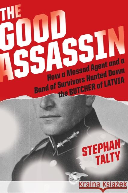 The Good Assassin: How a Mossad Agent and a Band of Survivors Hunted Down the Butcher of Latvia Stephan Talty 9781328613080 HarperCollins - książka
