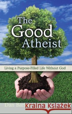 The Good Atheist: Living a Purpose-Filled Life Without God Dan Barker, Julia Sweeney 9781569758465 Ulysses Press - książka