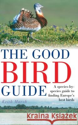 The Good Bird Guide: A Species-by-Species Guide to Finding Europe's Best Birds Keith Marsh 9781399421140 Bloomsbury Publishing PLC - książka