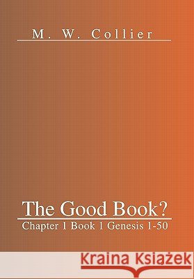 The Good Book: Chapter 1 Book 1 Genesis 1-50 Collier, M. W. 9781462888450 Xlibris Corporation - książka