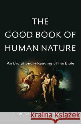 The Good Book of Human Nature: An Evolutionary Reading of the Bible Carel Va Kai Michel 9780465074709 Basic Books (AZ) - książka
