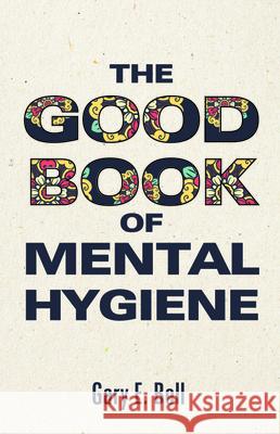 The Good Book of Mental Hygiene Gary E. Bell 9781725262188 Resource Publications (CA) - książka