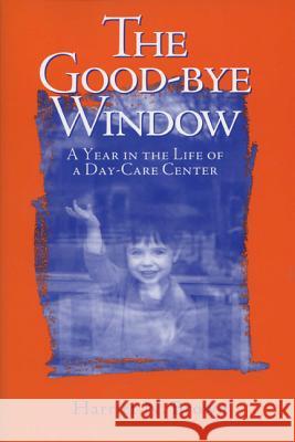 The Good-bye Window : A Year in the Life of a Day-care Center Harriet Brown 9780299158743 University of Wisconsin Press - książka