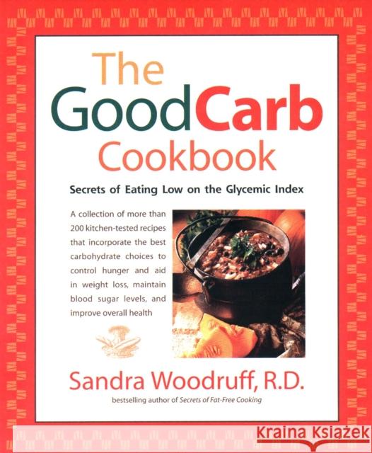 The Good Carb Cookbook: Secrets of Eating Low on the Glycemic Index Sandra Woodruff 9781583330845 Avery Publishing Group - książka
