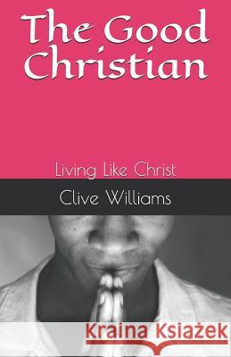 The Good Christian: Living Like Christ Clive Williams 9781791392093 Independently Published - książka