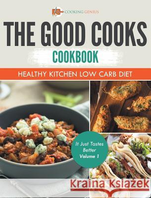 The Good Cooks Cookbook: Healthy Kitchen Low Carb Diet - It Just Tastes Better Volume 1 Cooking Genius 9781541947627 Cooking Genius - książka
