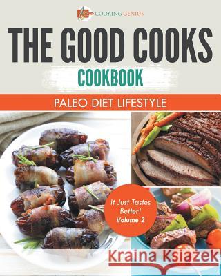 The Good Cooks Cookbook: Paleo Diet Lifestyle - It Just Tastes Better! Volume 2 Cooking Genius 9781541947573 Cooking Genius - książka