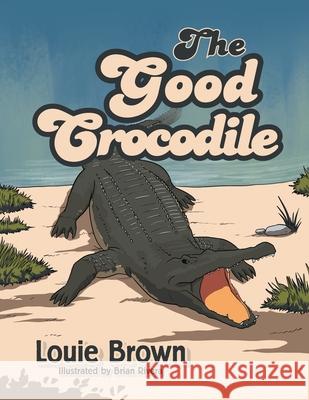 The Good Crocodile Louie Brown Brian Rivera 9781664105966 Xlibris Au - książka