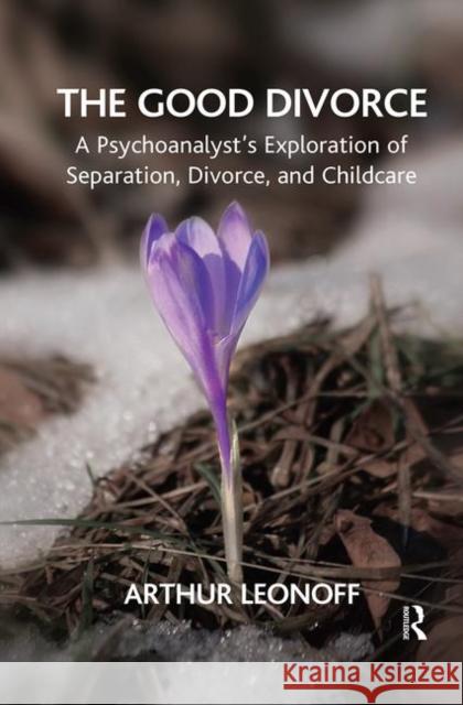 The Good Divorce: A Psychoanalyst's Exploration of Separation, Divorce, and Childcare Arthur Leonoff 9780367103361 Routledge - książka