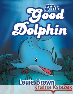 The Good Dolphin Louie Brown 9781796006827 Xlibris Au - książka