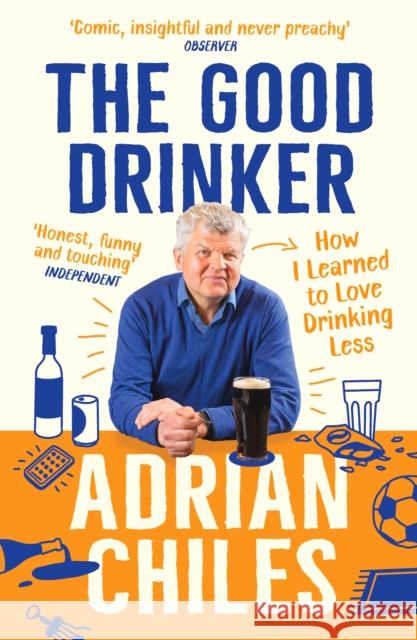 The Good Drinker: How I Learned to Love Drinking Less Adrian Chiles 9781788163606 Profile Books Ltd - książka