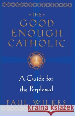 The Good Enough Catholic: A Guide for the Perplexed Paul Wilkes 9780345409621 Ballantine Books - książka