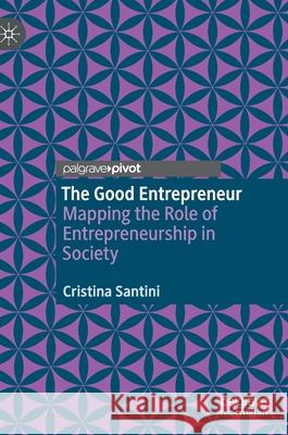 The Good Entrepreneur: Mapping the Role of Entrepreneurship in Society Cristina Santini 9783030593315 Palgrave MacMillan - książka