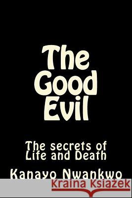 The Good Evil: The secrets of Life and Death Kanayo Nwankwo 9781500500467 Createspace Independent Publishing Platform - książka