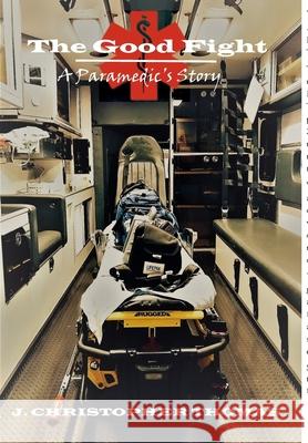 The Good Fight: A Paramedic's Story J. Christopher Thomas 9781794749191 Lulu.com - książka