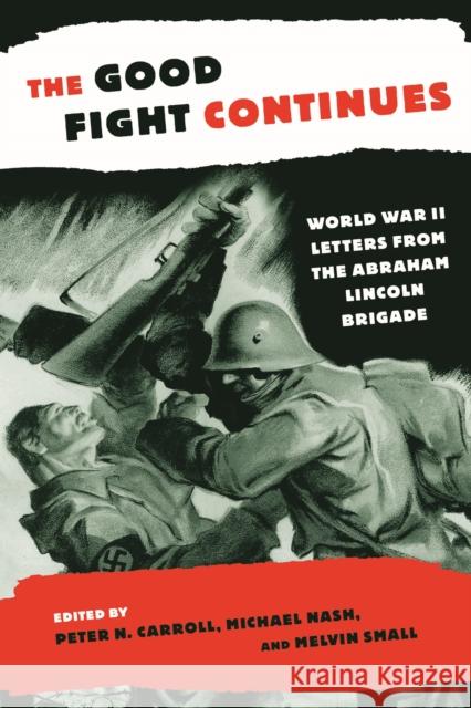 The Good Fight Continues: World War II Letters from the Abraham Lincoln Brigade Peter N. Carroll Melvin Small Michael Nash 9780814716595 New York University Press - książka