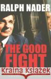 The Good Fight: Declare Your Independence and Close the Democracy Gap Ralph Nader 9780060779559 ReganBooks