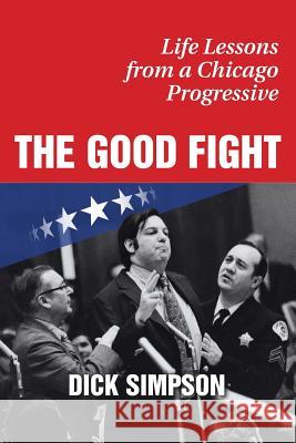 The Good Fight: Life Lessons from a Chicago Progressive Dick Simpson 9780998442945 Golden Alley Press - książka