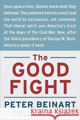 The Good Fight: Why Liberals---And Only Liberals---Can Win the War on Terror and Make America Great Again Peter Beinart 9780060841607 Harper Perennial - książka