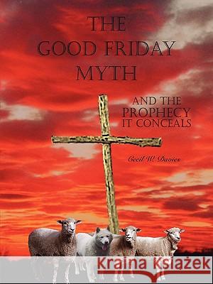 The Good Friday Myth Cecil W. Davies 9781420826166 AuthorHouse - książka