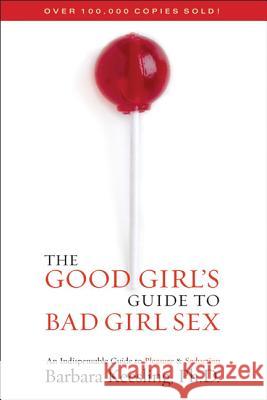 The Good Girl's Guide to Bad Girl Sex: An Indispensable Guide to Pleasure & Seduction Barbara Keesling 9781590771280 M. Evans and Company - książka