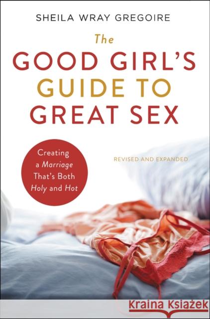 The Good Girl's Guide to Great Sex: Creating a Marriage That's Both Holy and Hot Sheila Wray Gregoire 9780310364757 Zondervan - książka