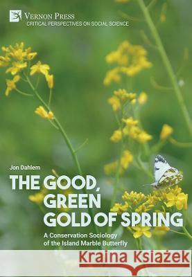 The Good, Green Gold of Spring: A Conservation Sociology of the Island Marble Butterfly Jon Dahlem   9781648895234 Vernon Press - książka