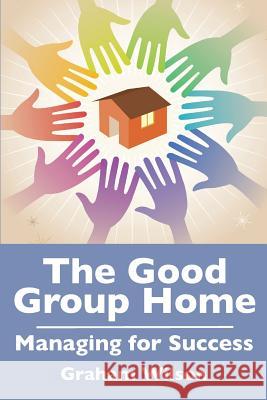 The Good Group Home: Managing for Success Gb Wilson 9781927691120 Friday51 - książka