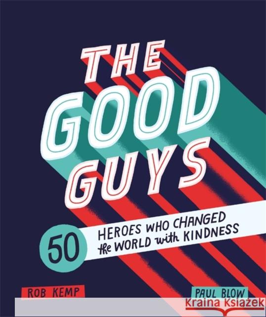 The Good Guys: 50 Heroes Who Changed the World with Kindness Rob Kemp Paul Blow  9781526361448 Hachette Children's Group - książka