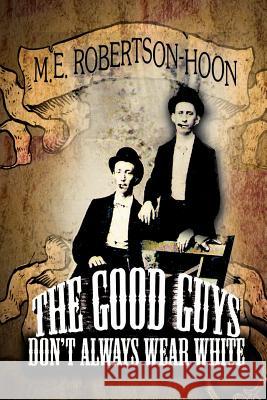 The Good Guys Don't Always Wear White M.E. Robertson-Hoon 9781435744868 Lulu.com - książka