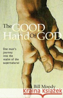 The Good Hand of God: One Man's Journey into the Realm of the Supernatural Moody, Bill 9781589931251 Dawn Treader Publications - książka